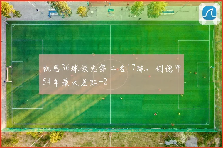 凯恩36球领先第二名17球，创德甲54年最大差距