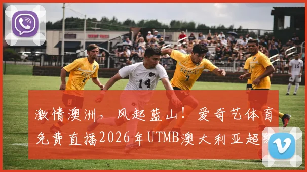 激情澳洲，风起蓝山！爱奇艺体育免费直播2026年UTMB澳大利亚超级越野赛