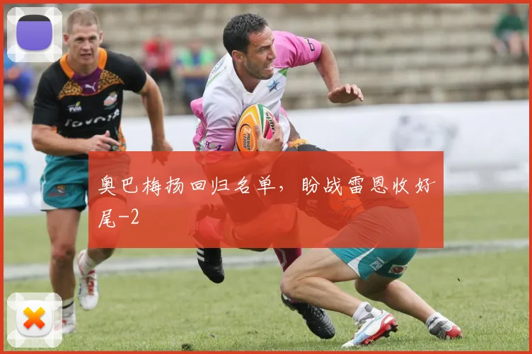 奥巴梅扬回归名单，盼战雷恩收好尾